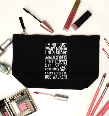 I'm not just any mum I'm a super amazing little bit crazy and an absolutely fantastic dog walker! black makeup bag