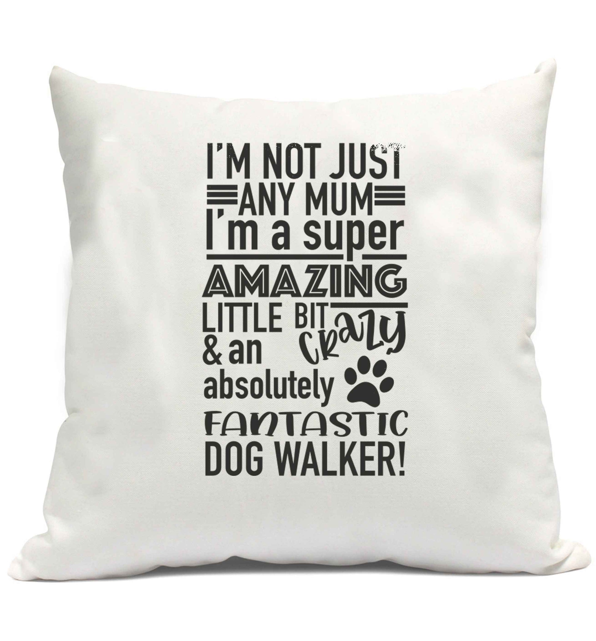 I'm not just any mum I'm a super amazing little bit crazy and an absolutely fantastic dog walker! cushion cover and filling