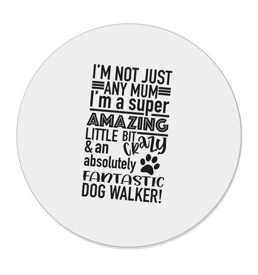 I'm not just any mum I'm a super amazing little bit crazy and an absolutely fantastic dog walker! | Magnet
