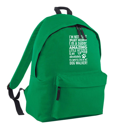 I'm not just any mum I'm a super amazing little bit crazy and an absolutely fantastic dog walker! green adults backpack