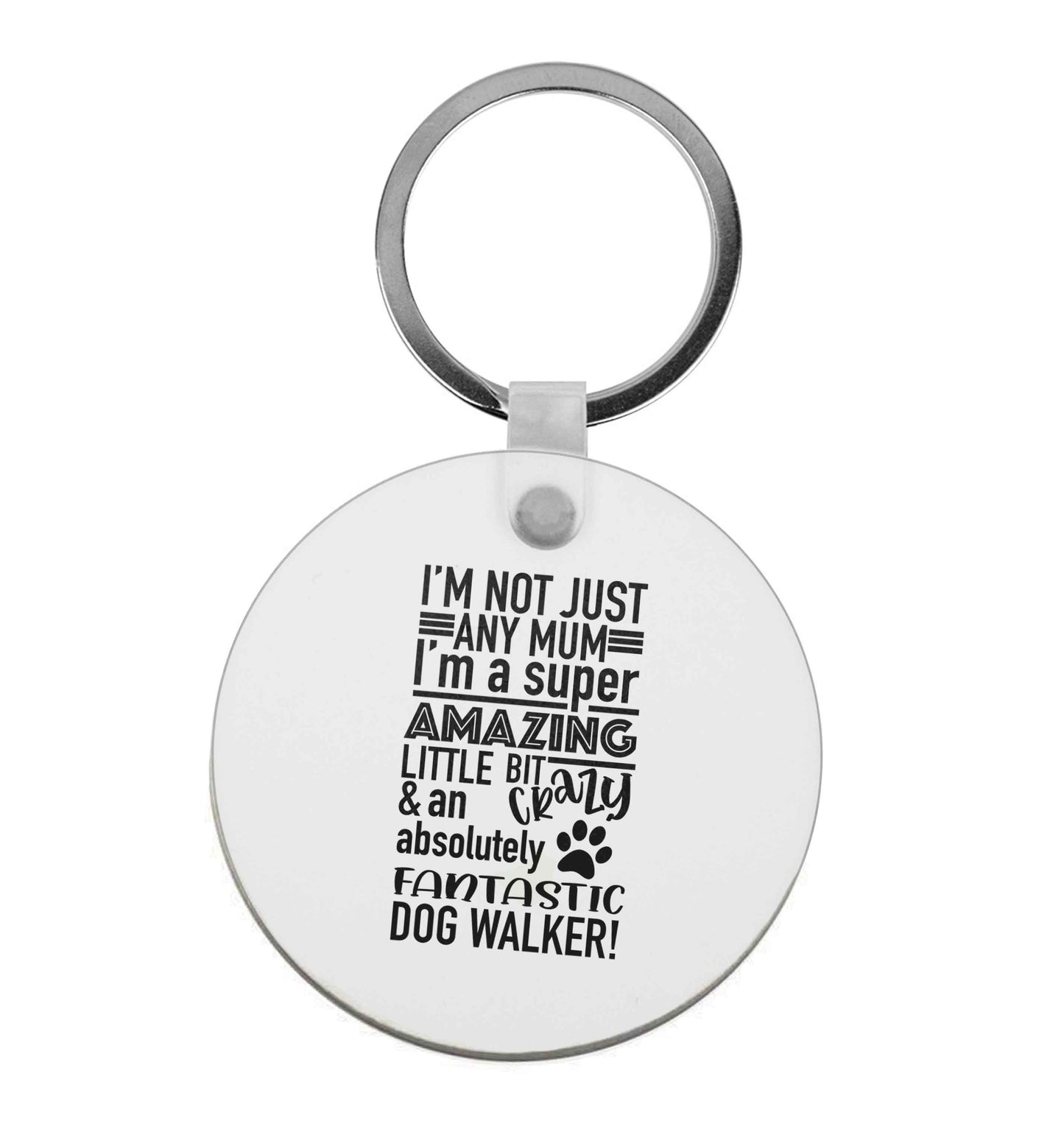 I'm not just any mum I'm a super amazing little bit crazy and an absolutely fantastic dog walker! | Keyring