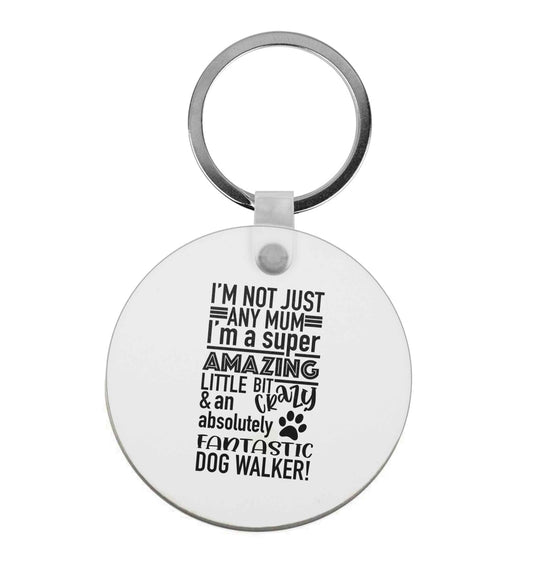 I'm not just any mum I'm a super amazing little bit crazy and an absolutely fantastic dog walker! | Keyring