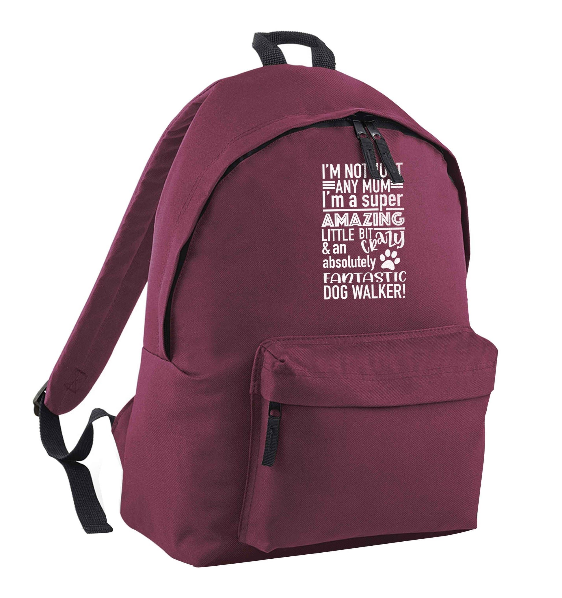 I'm not just any mum I'm a super amazing little bit crazy and an absolutely fantastic dog walker! maroon adults backpack