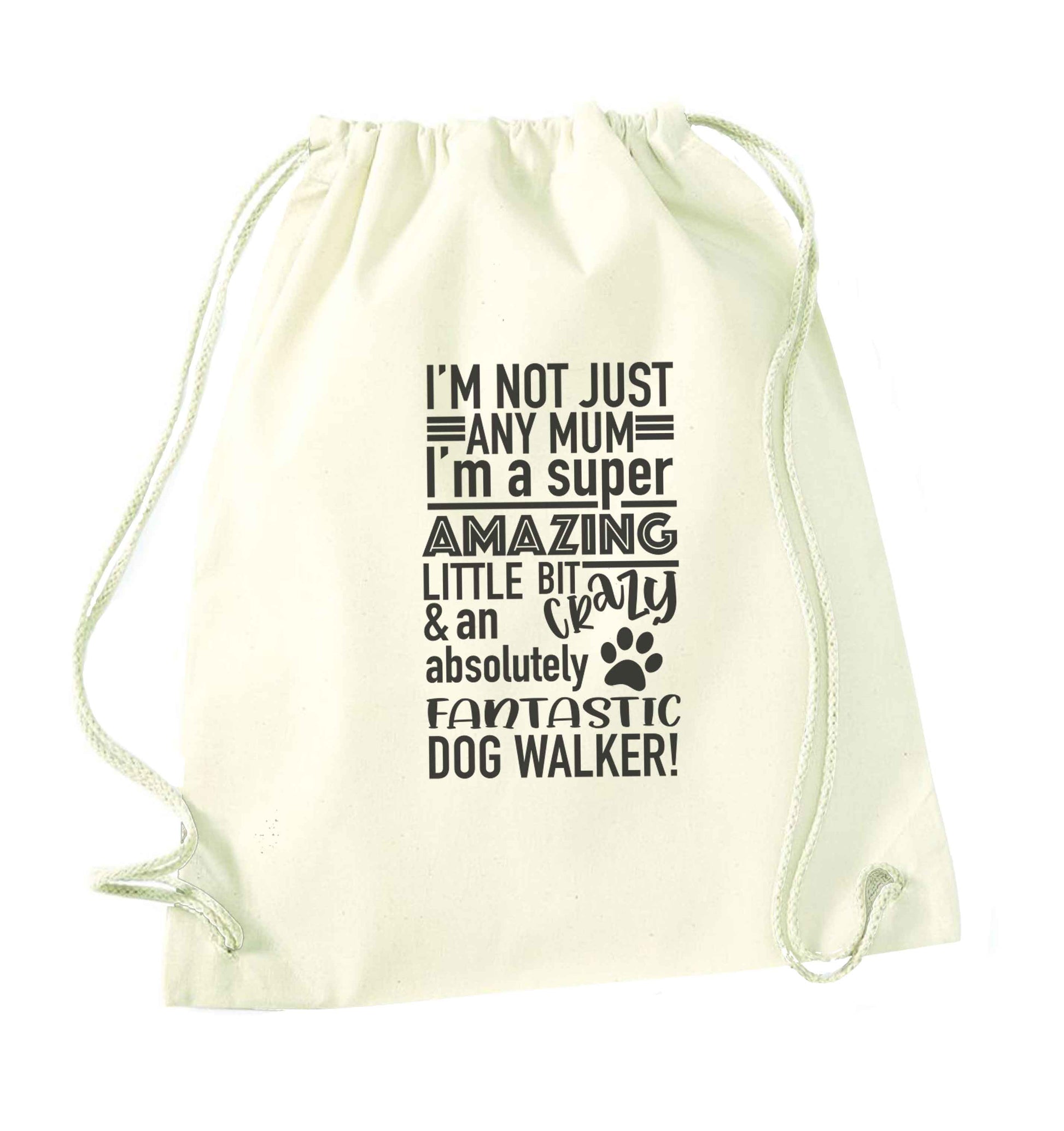 I'm not just any mum I'm a super amazing little bit crazy and an absolutely fantastic dog walker! natural drawstring bag