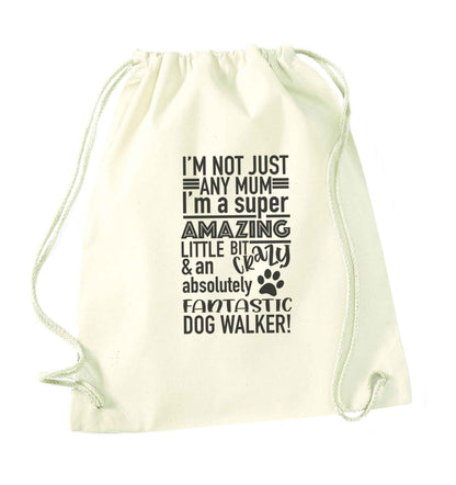 I'm not just any mum I'm a super amazing little bit crazy and an absolutely fantastic dog walker! natural drawstring bag