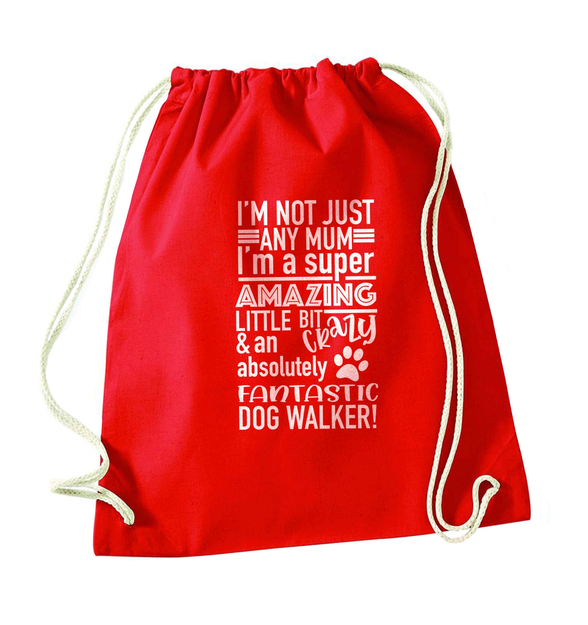 I'm not just any mum I'm a super amazing little bit crazy and an absolutely fantastic dog walker! red drawstring bag 