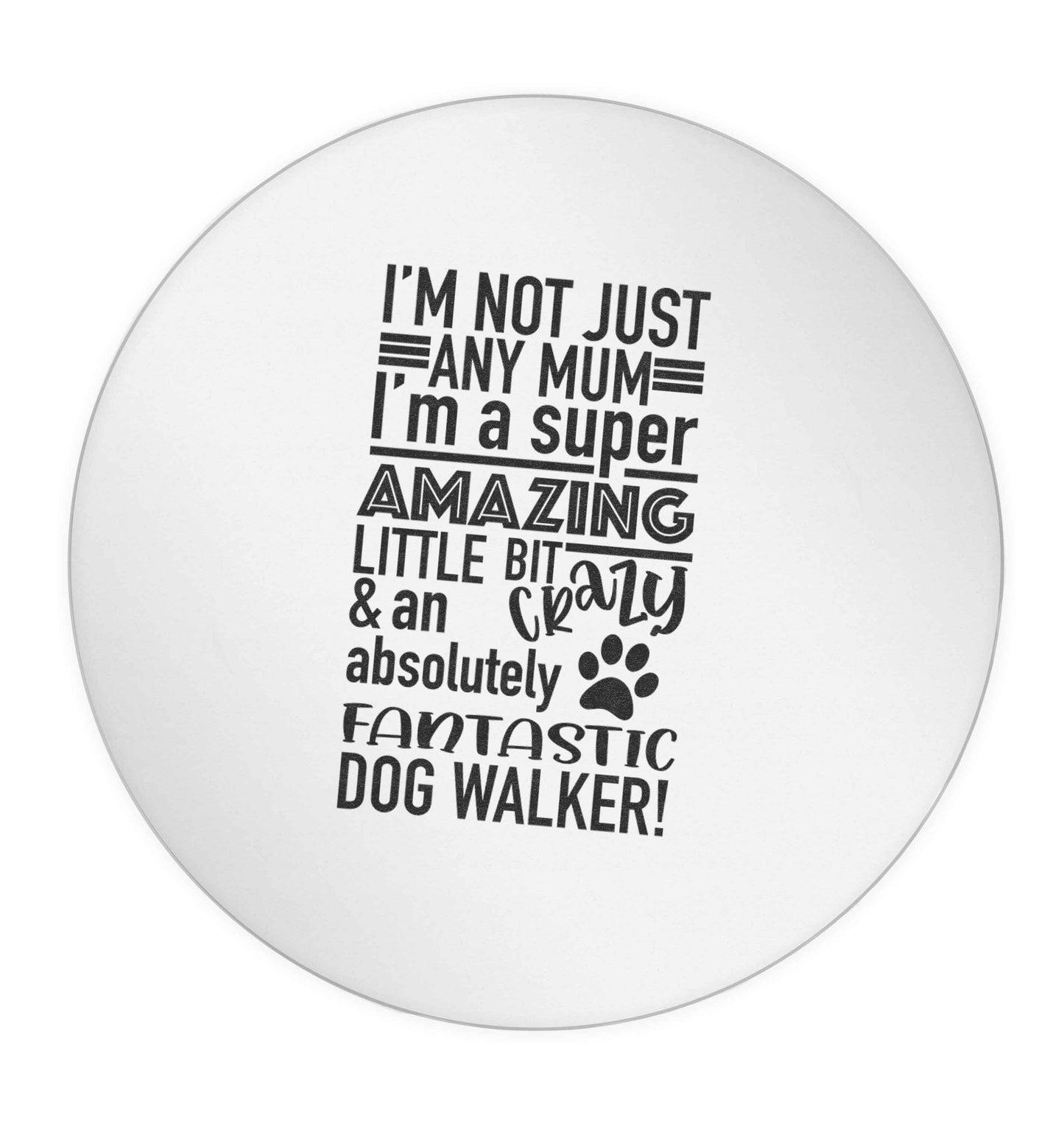 I'm not just any mum I'm a super amazing little bit crazy and an absolutely fantastic dog walker! 24 @ 45mm matt circle stickers