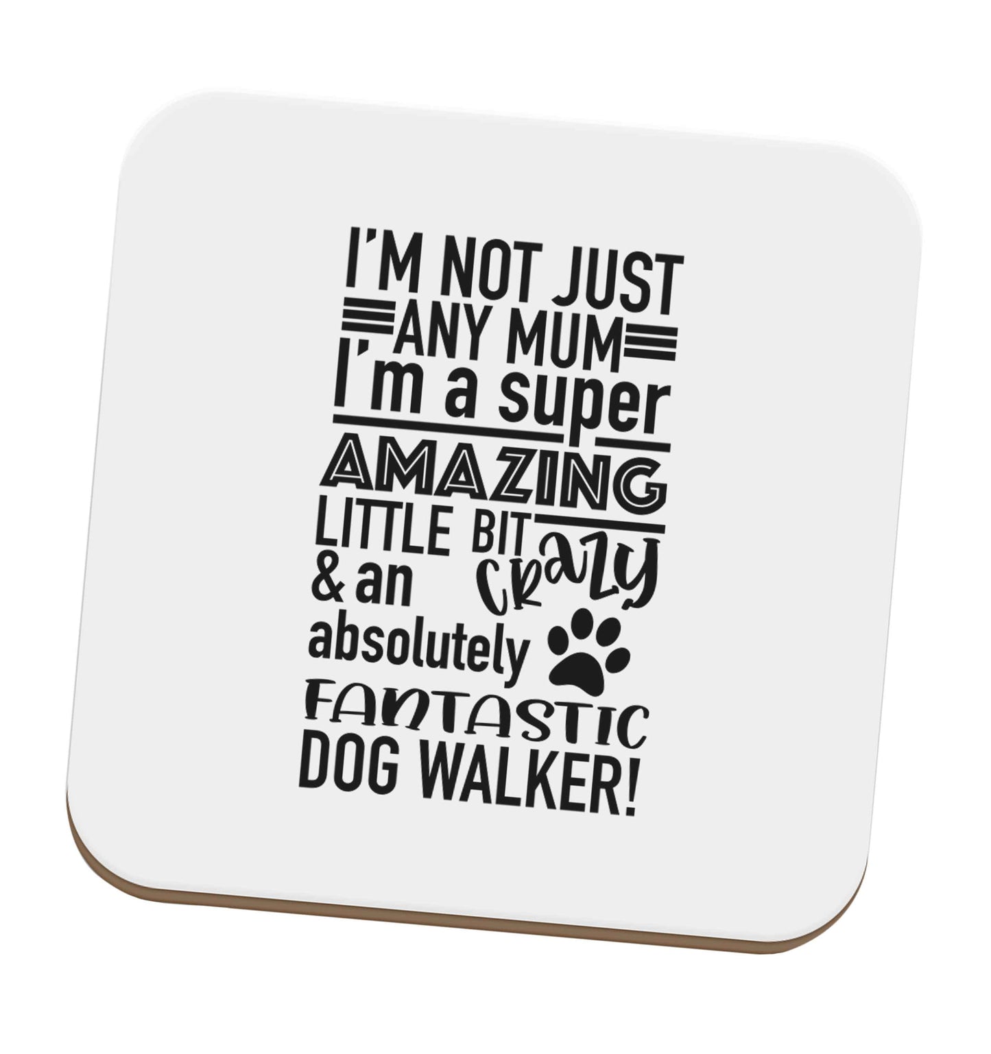 I'm not just any mum I'm a super amazing little bit crazy and an absolutely fantastic dog walker! set of four coasters