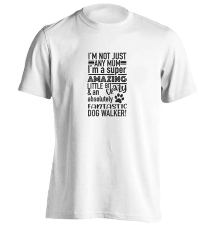 I'm not just any mum I'm a super amazing little bit crazy and an absolutely fantastic dog walker! adults unisex white Tshirt 2XL