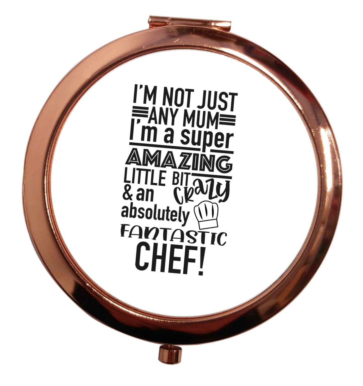 I'm not just any mum I'm a super amazing little bit crazy and an absolutely fantastic chef! rose gold circle pocket mirror