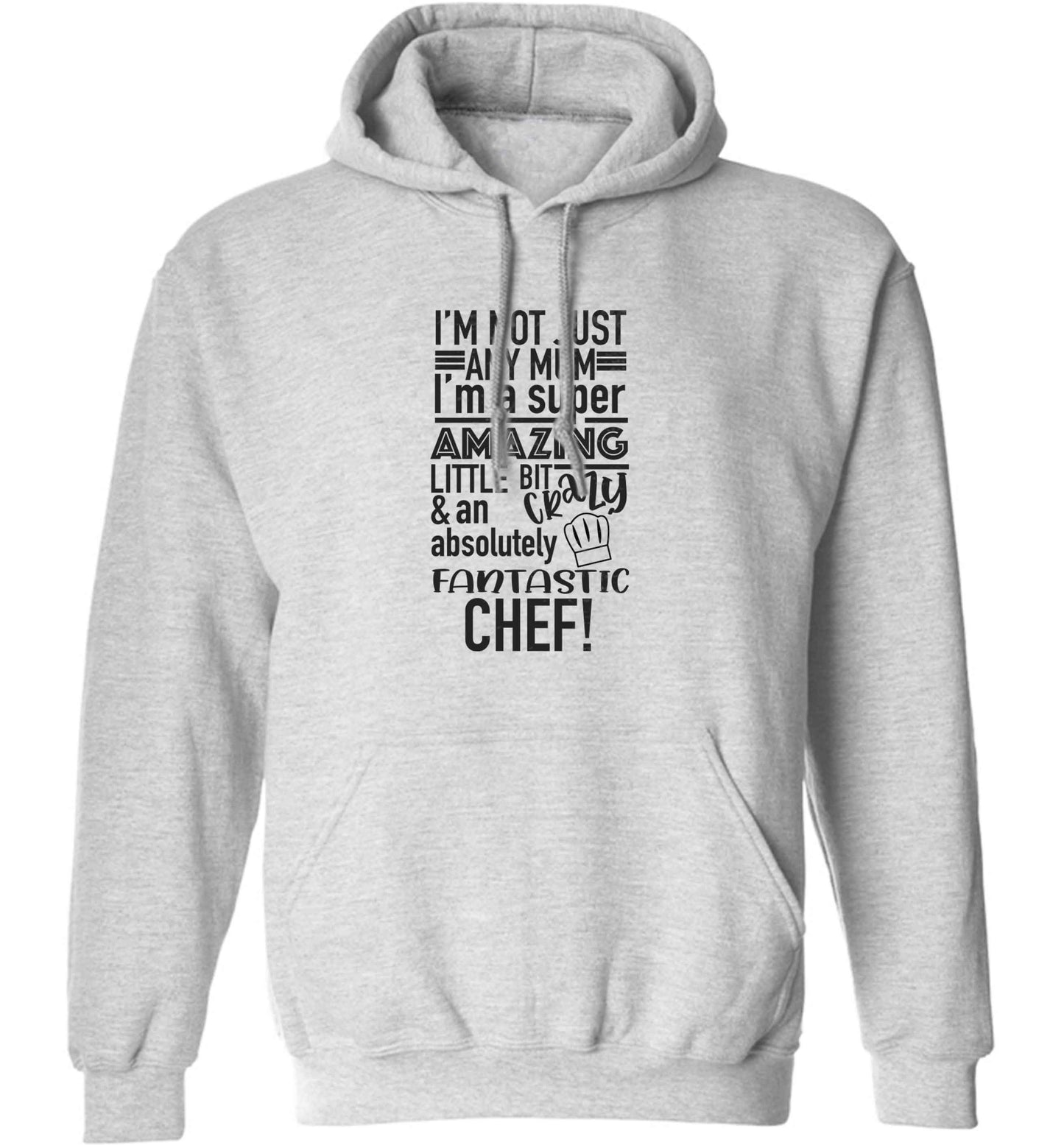 I'm not just any mum I'm a super amazing little bit crazy and an absolutely fantastic chef! adults unisex grey hoodie 2XL