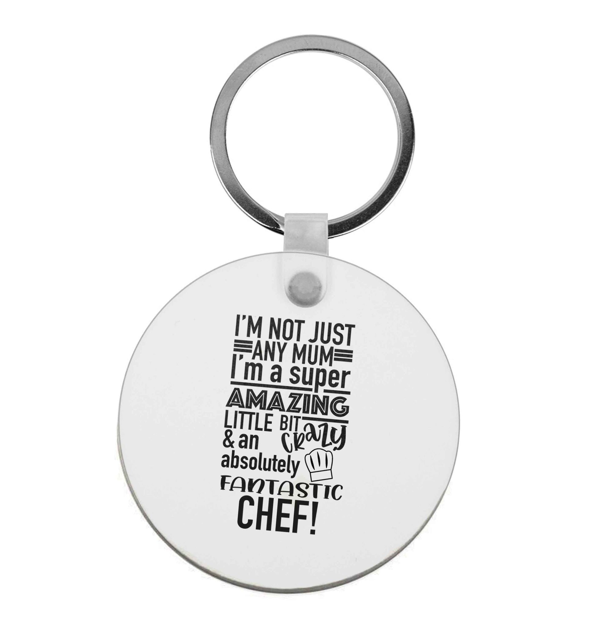 I'm not just any mum I'm a super amazing little bit crazy and an absolutely fantastic chef! | Keyring