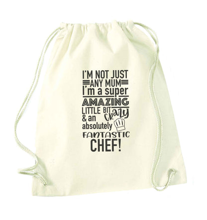 I'm not just any mum I'm a super amazing little bit crazy and an absolutely fantastic chef! natural drawstring bag