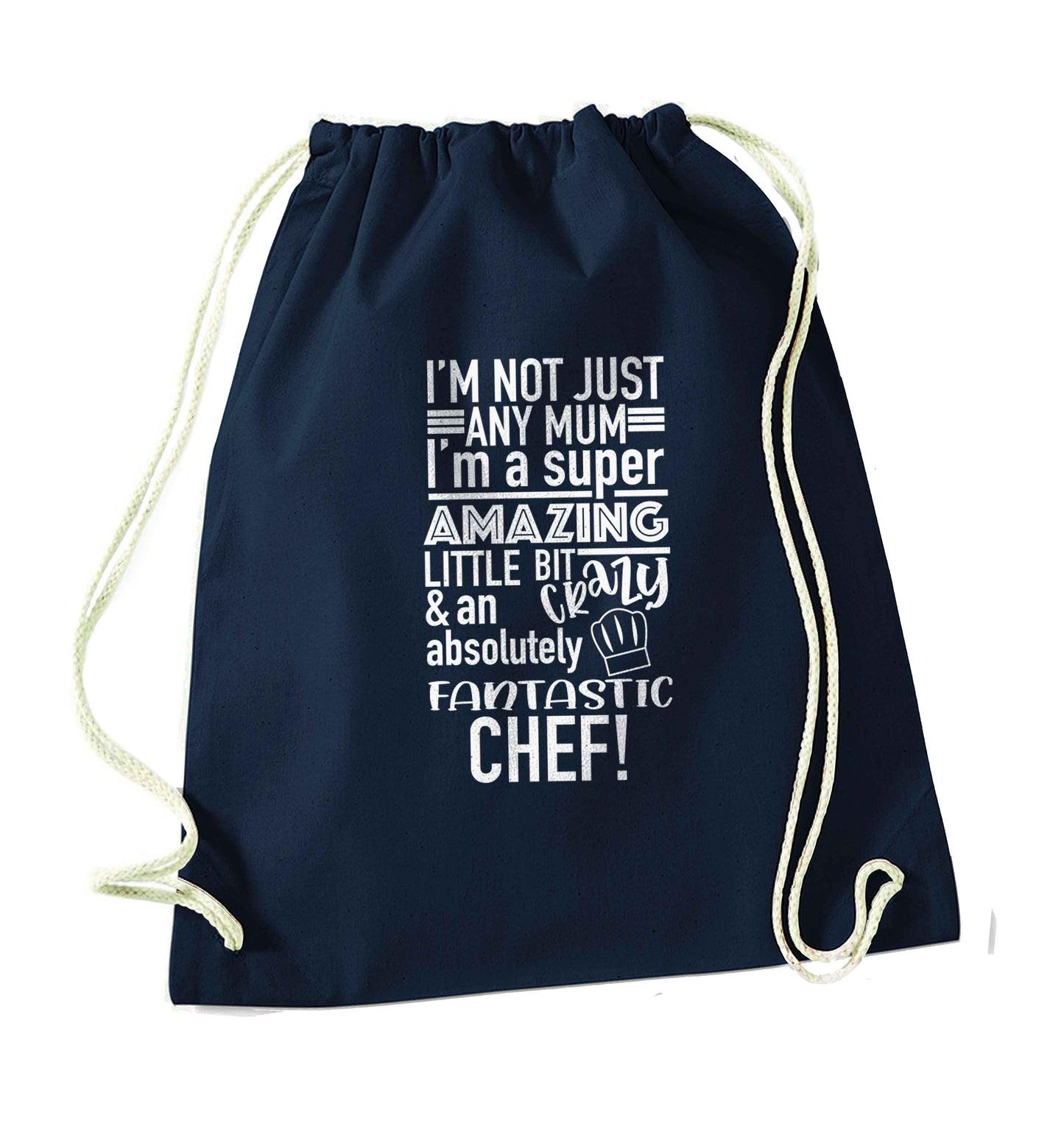 I'm not just any mum I'm a super amazing little bit crazy and an absolutely fantastic chef! navy drawstring bag