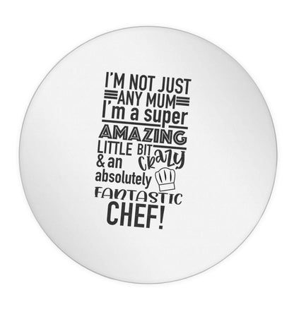I'm not just any mum I'm a super amazing little bit crazy and an absolutely fantastic chef! 24 @ 45mm matt circle stickers