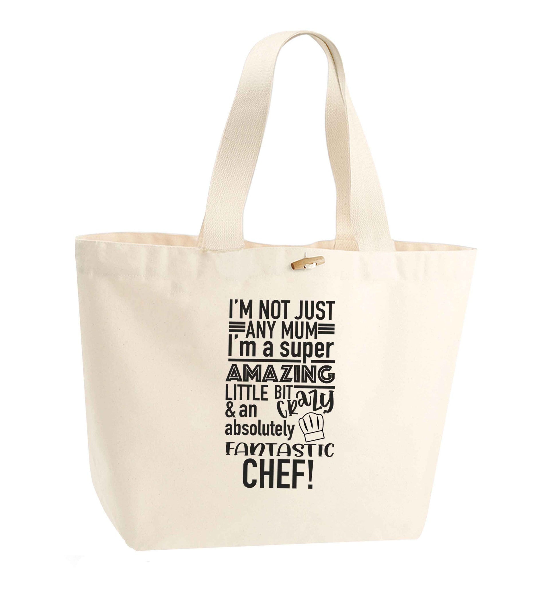 I'm not just any mum I'm a super amazing little bit crazy and an absolutely fantastic chef! organic cotton premium tote bag with wooden toggle in natural
