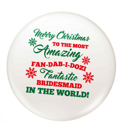 Merry Christmas to the most amazing fan-dab-i-dozi fantasic bridesmaid in the world small 25mm Pin badge