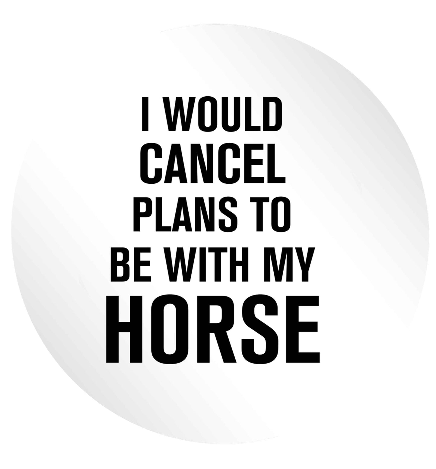 I will cancel plans to be with my horse 24 @ 45mm matt circle stickers