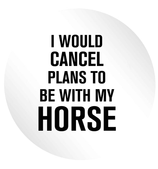I will cancel plans to be with my horse 24 @ 45mm matt circle stickers