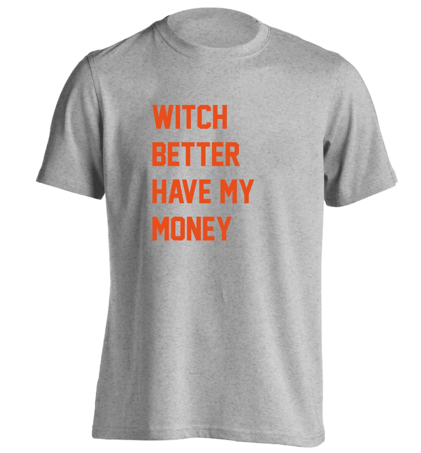 Witch better have my money adults unisex grey Tshirt 2XL