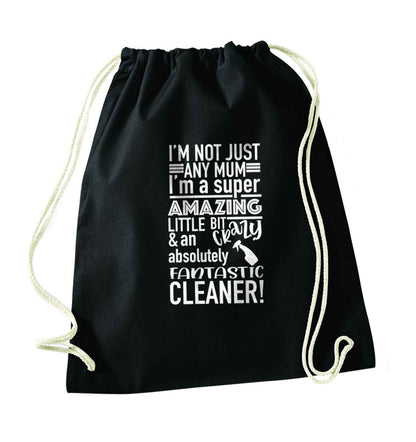 I'm not just any mum I'm a super amazing little bit crazy and an absolutely fantastic cleaner! black drawstring bag