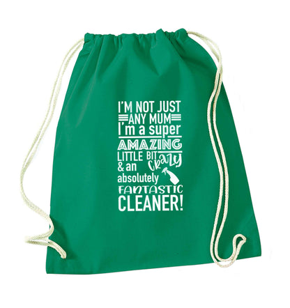 I'm not just any mum I'm a super amazing little bit crazy and an absolutely fantastic cleaner! green drawstring bag