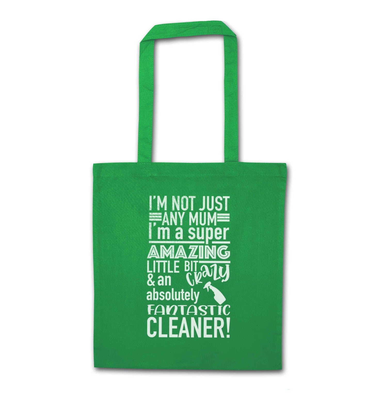 I'm not just any mum I'm a super amazing little bit crazy and an absolutely fantastic cleaner! green tote bag