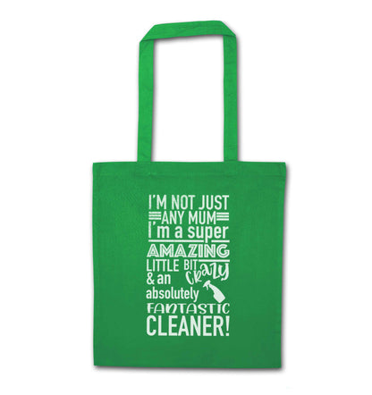 I'm not just any mum I'm a super amazing little bit crazy and an absolutely fantastic cleaner! green tote bag