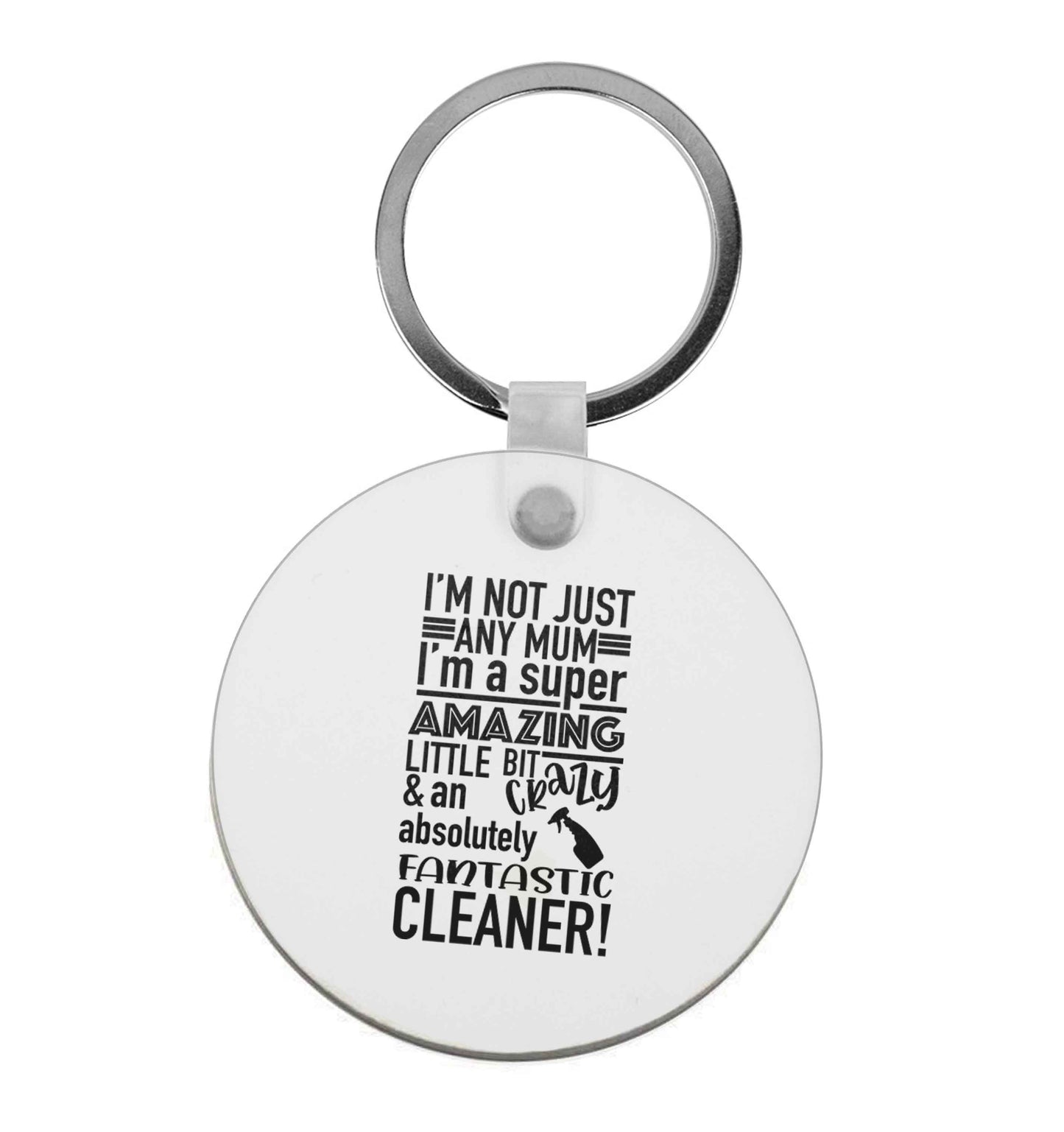 I'm not just any mum I'm a super amazing little bit crazy and an absolutely fantastic cleaner! | Keyring