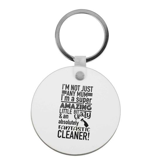 I'm not just any mum I'm a super amazing little bit crazy and an absolutely fantastic cleaner! | Keyring