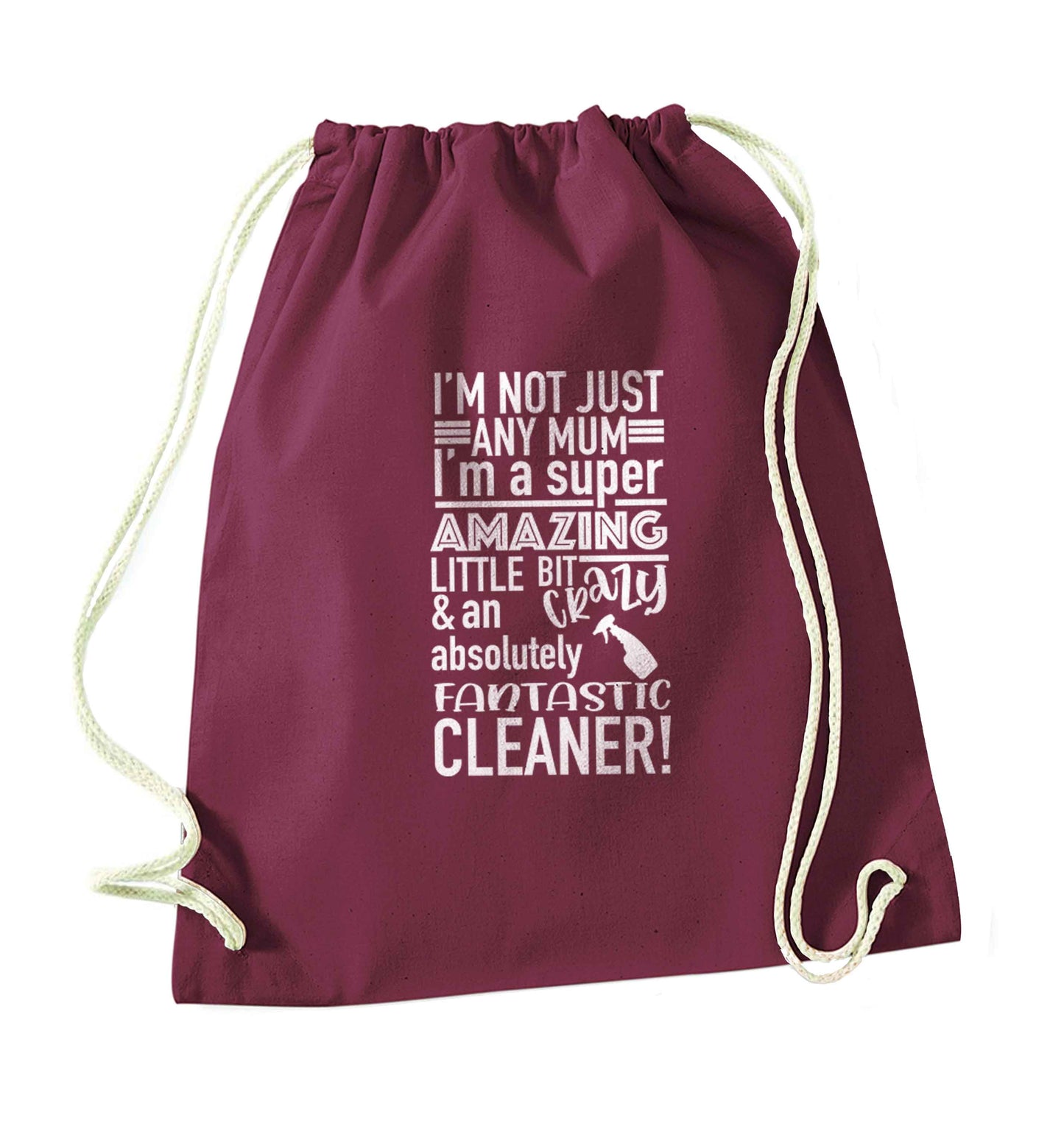 I'm not just any mum I'm a super amazing little bit crazy and an absolutely fantastic cleaner! maroon drawstring bag