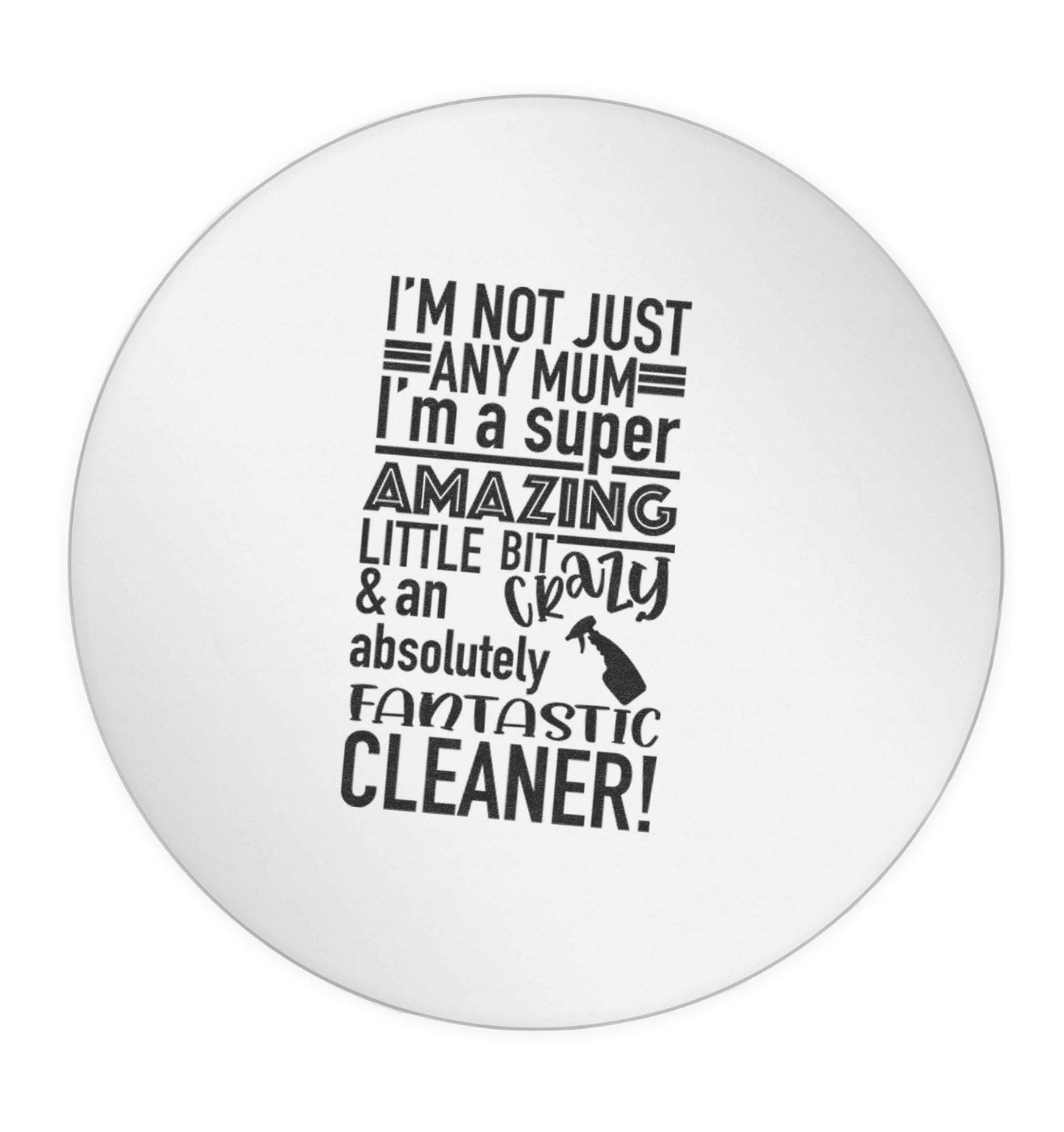 I'm not just any mum I'm a super amazing little bit crazy and an absolutely fantastic cleaner! 24 @ 45mm matt circle stickers