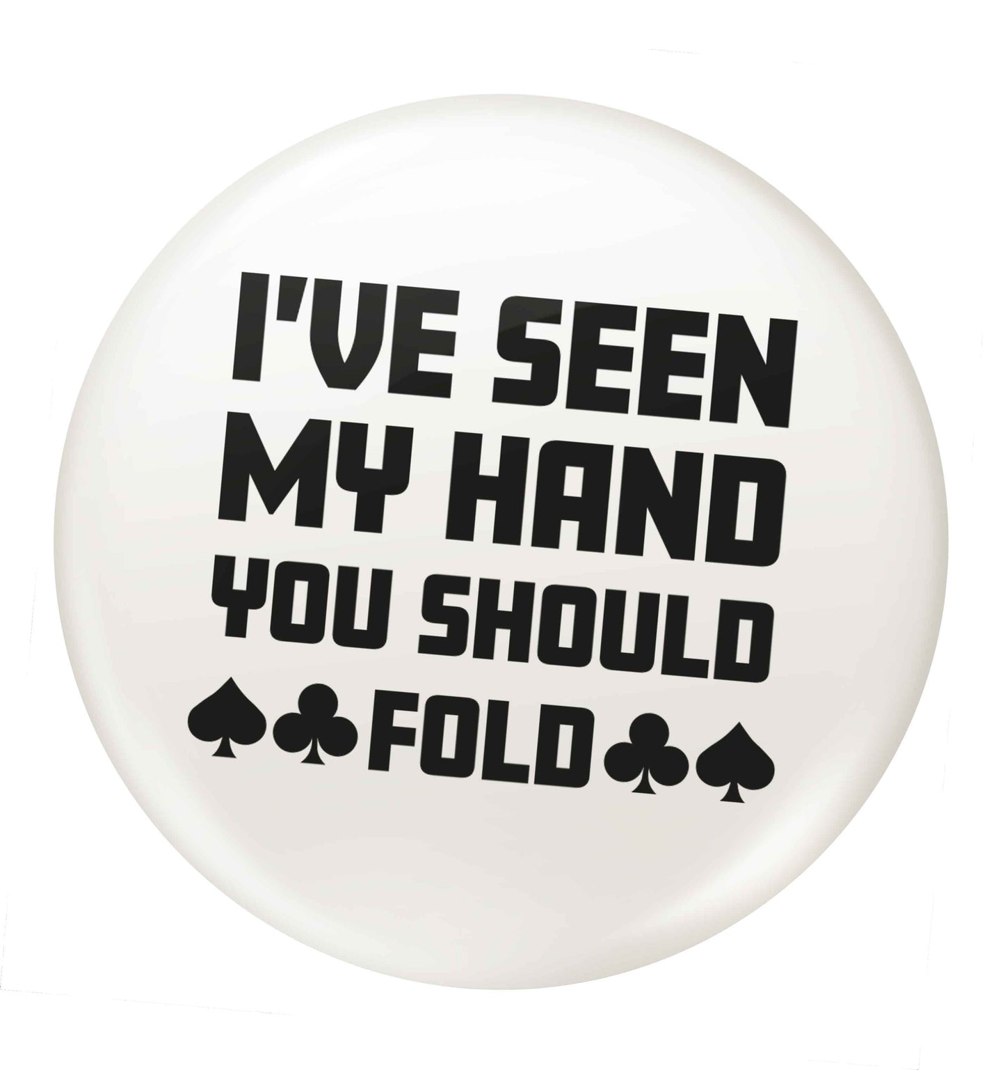 I've seen my hand you should fold small 25mm Pin badge