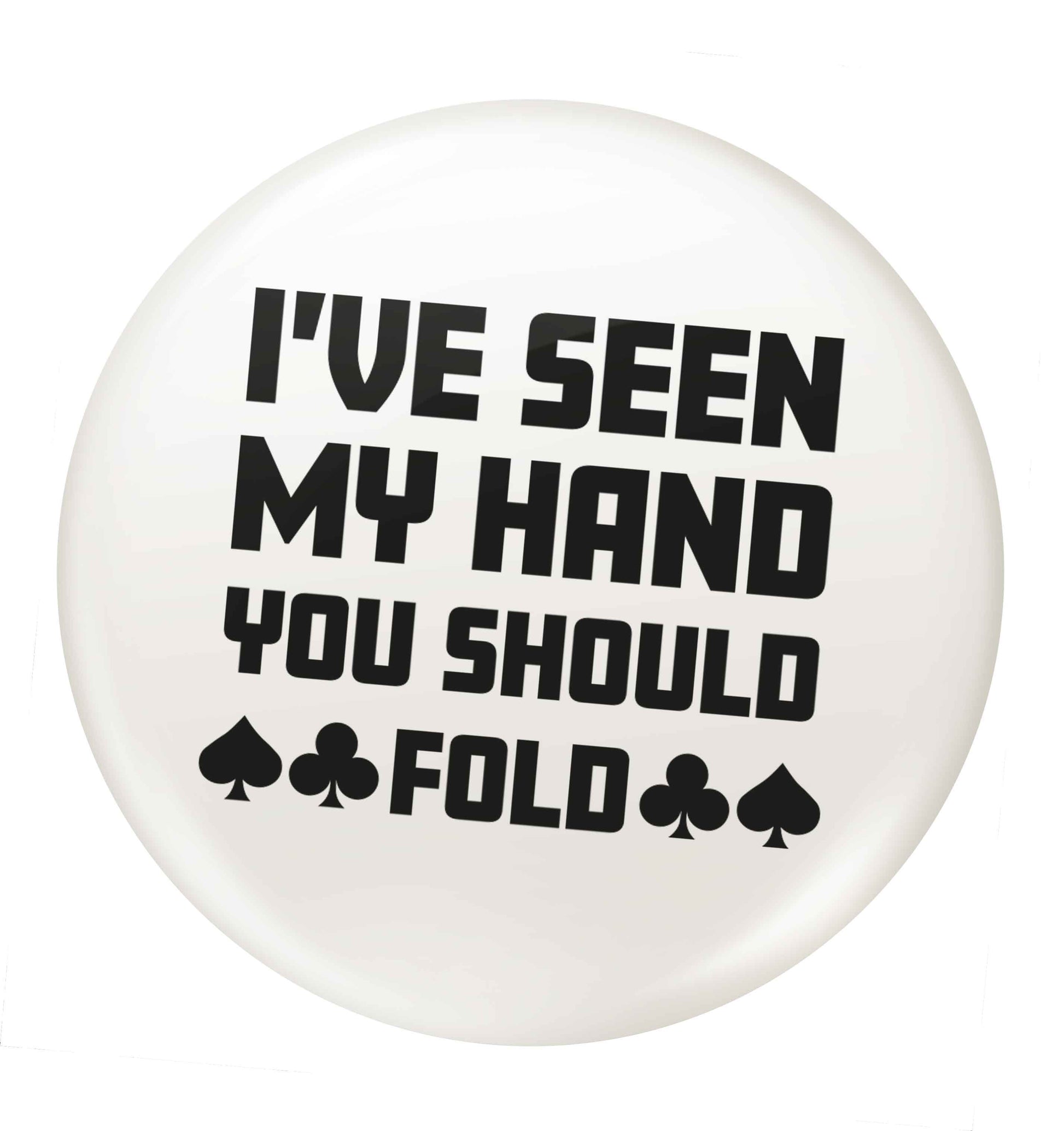 I've seen my hand you should fold small 25mm Pin badge