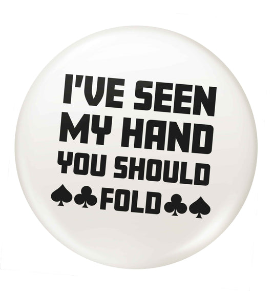 I've seen my hand you should fold small 25mm Pin badge