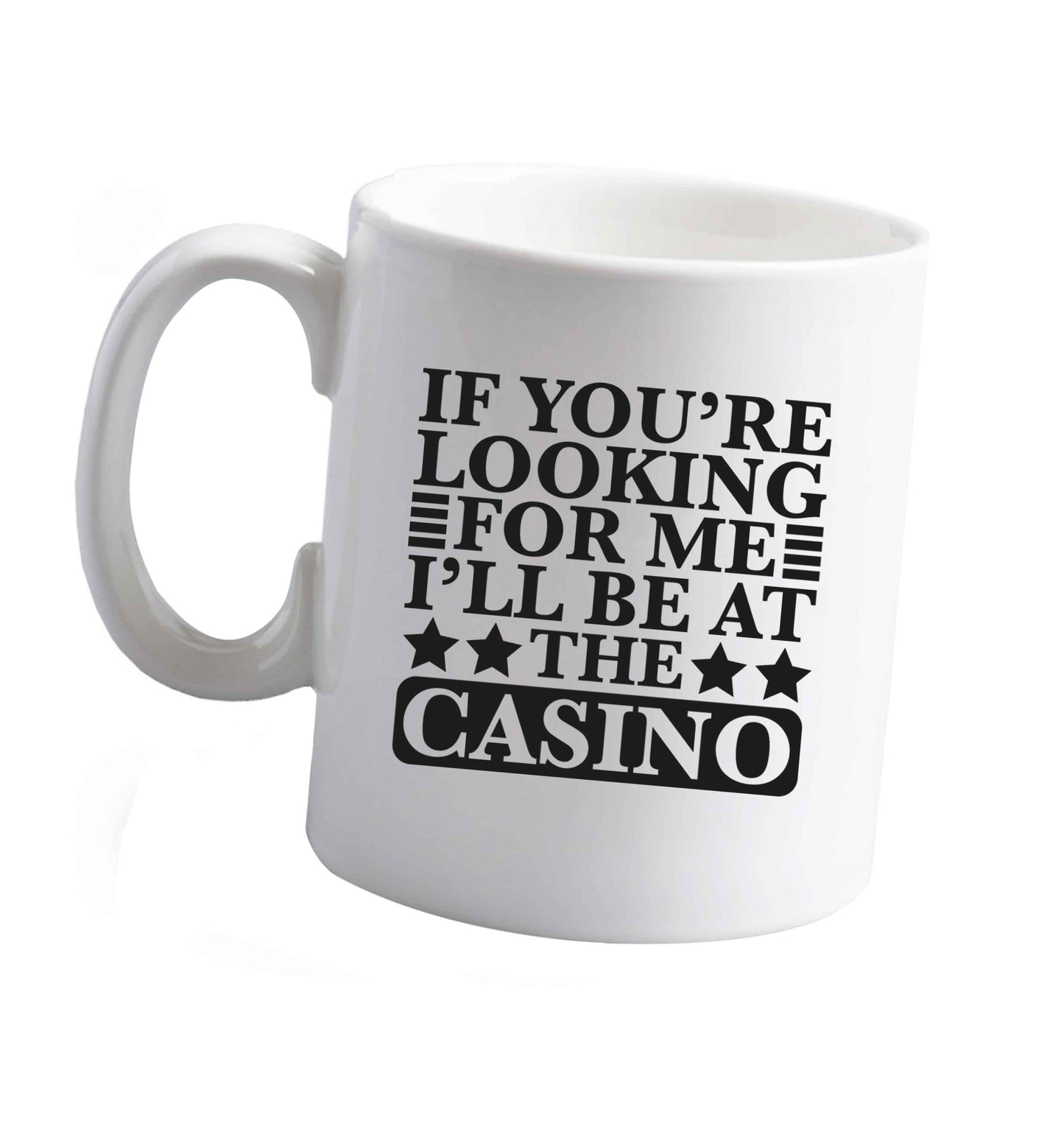 10 oz If you're looking for me I'll be at the casino ceramic mug right handed