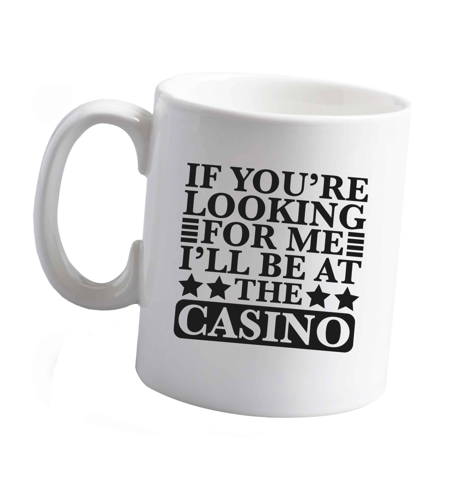 10 oz If you're looking for me I'll be at the casino ceramic mug right handed