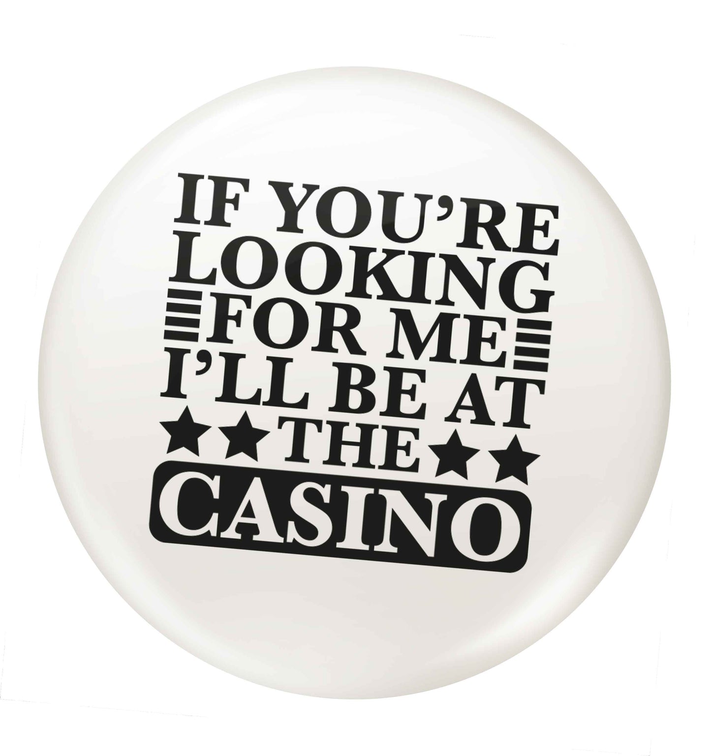 If you're looking for me I'll be at the casino small 25mm Pin badge