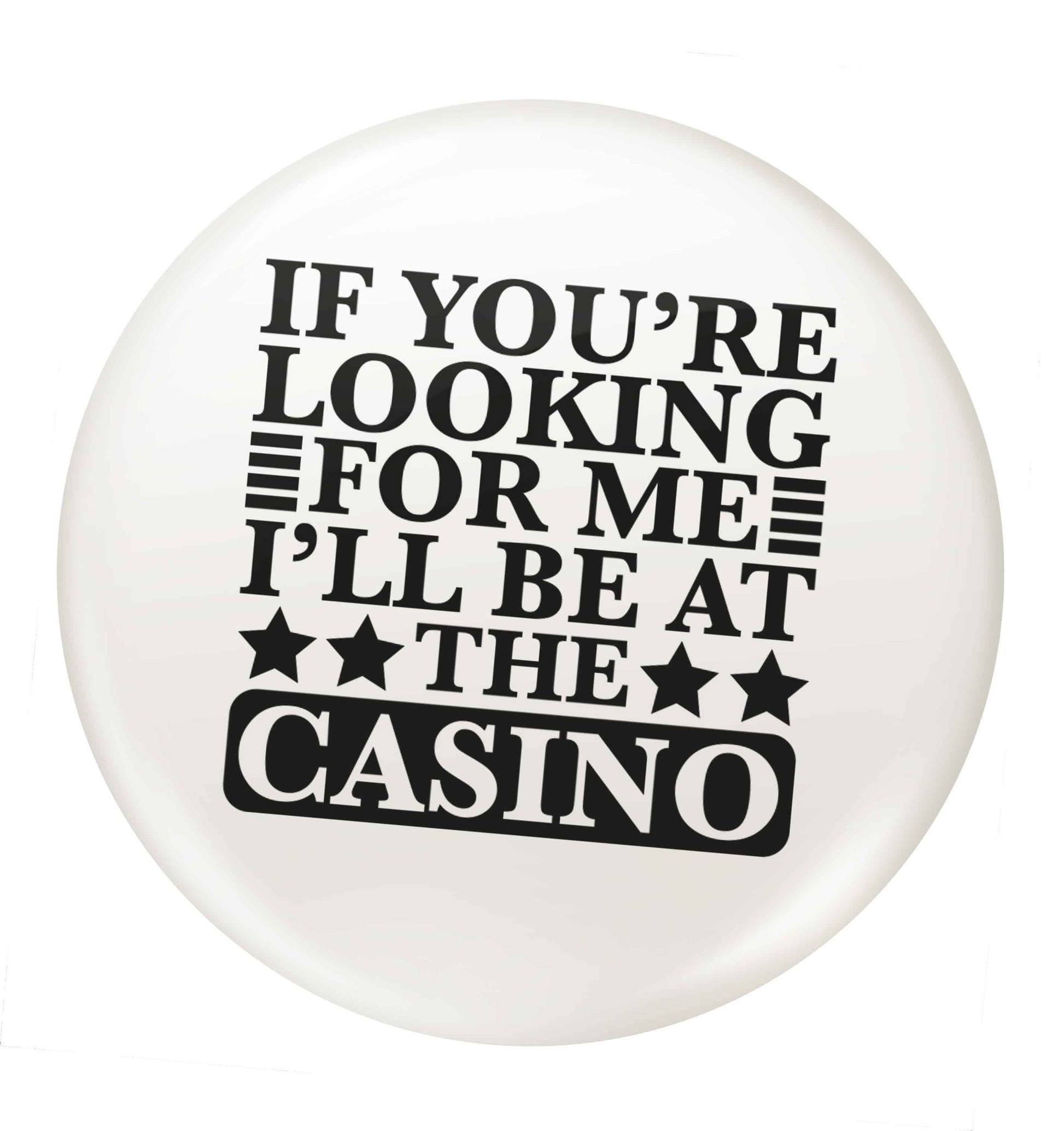 If you're looking for me I'll be at the casino small 25mm Pin badge