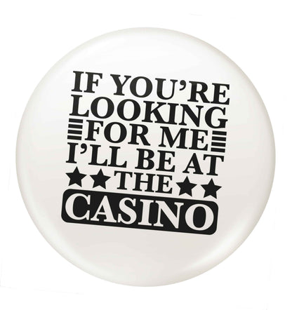 If you're looking for me I'll be at the casino small 25mm Pin badge