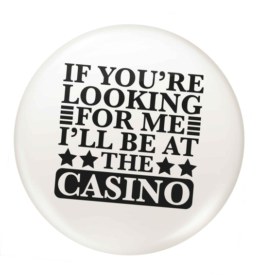 If you're looking for me I'll be at the casino small 25mm Pin badge