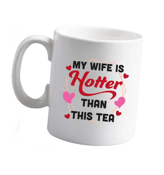 10 oz My wife is hotter than this tea ceramic mug right handed