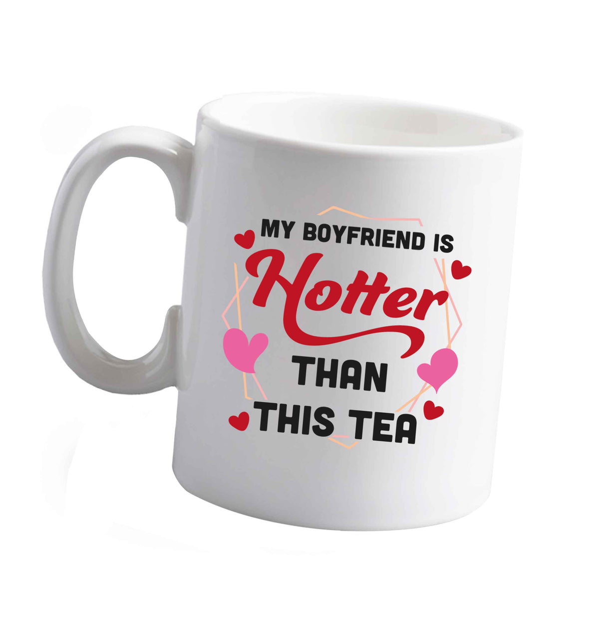 10 oz My boyfriend is hotter than this tea ceramic mug right handed