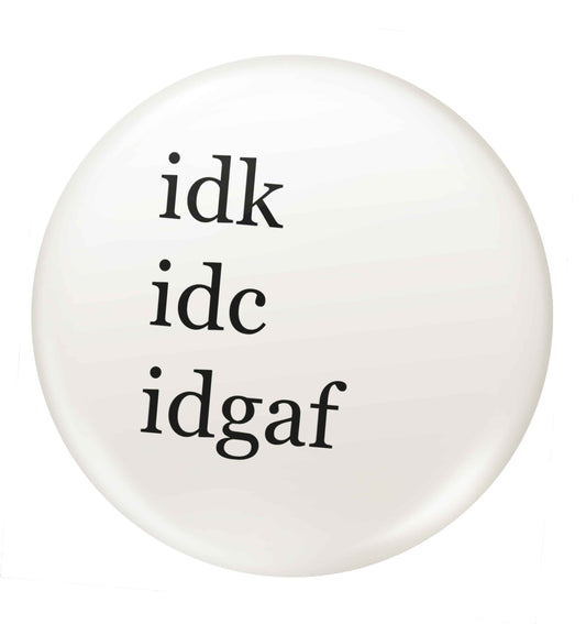 Idk Idc Idgaf small 25mm Pin badge