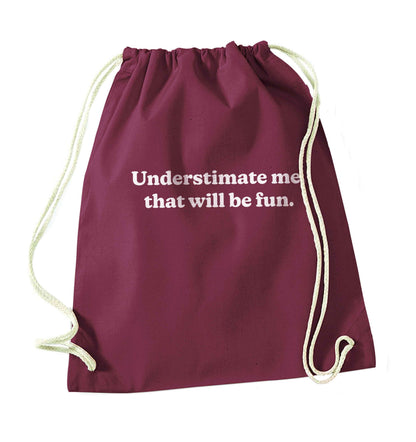 Underestimate me that will be fun maroon drawstring bag
