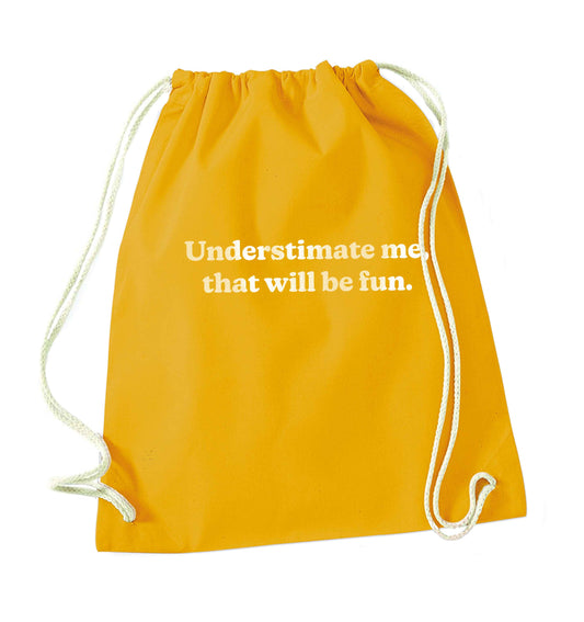 Underestimate me that will be fun mustard drawstring bag
