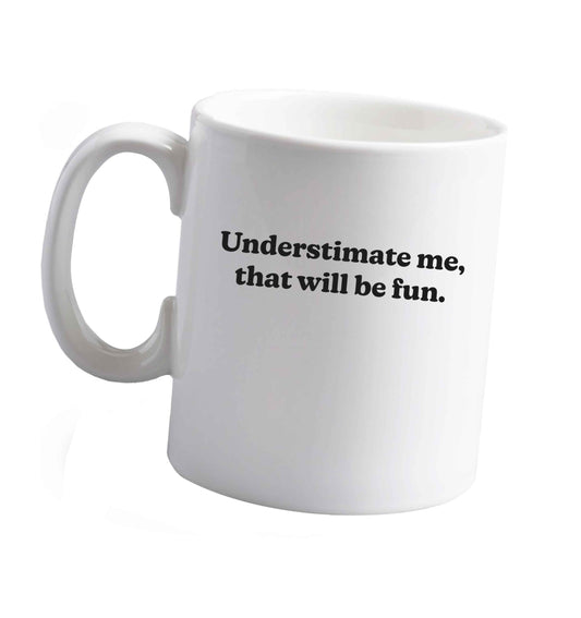 10 oz Underestimate me that will be fun ceramic mug right handed