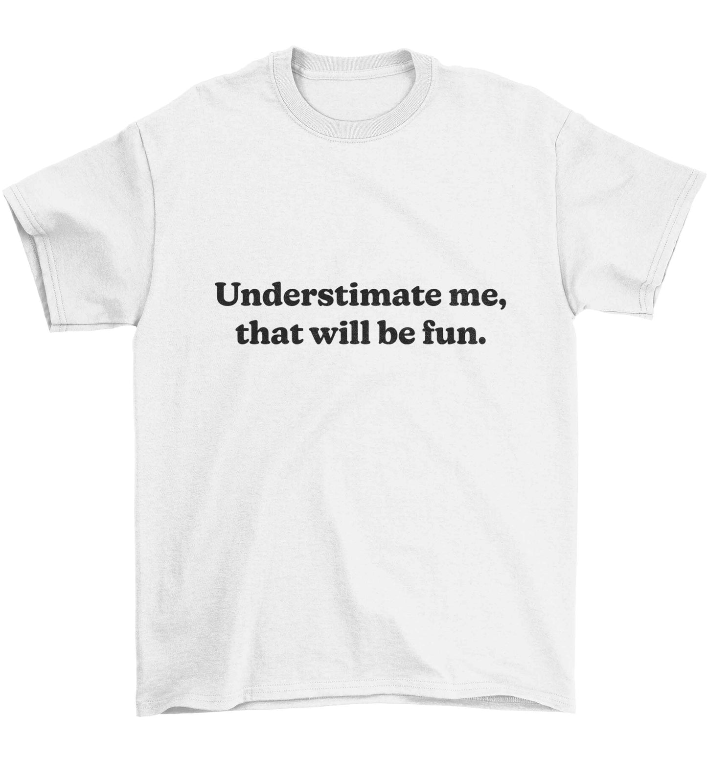 Underestimate me that will be fun Children's white Tshirt 12-13 Years