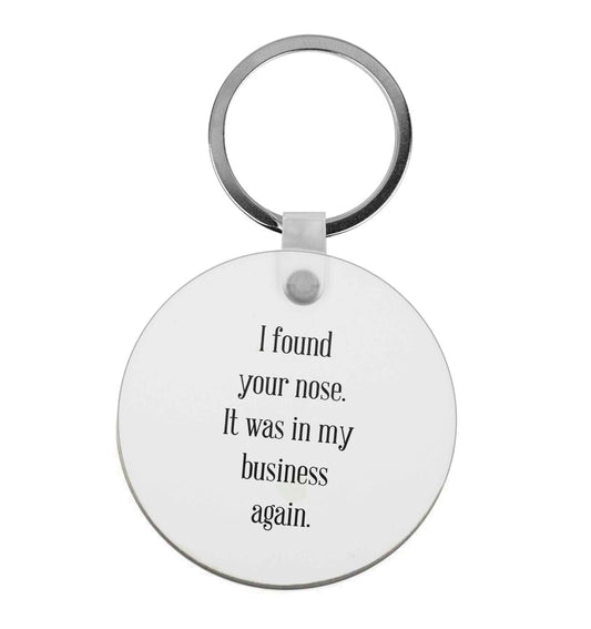 I found your nose it was in my business again | Keyring