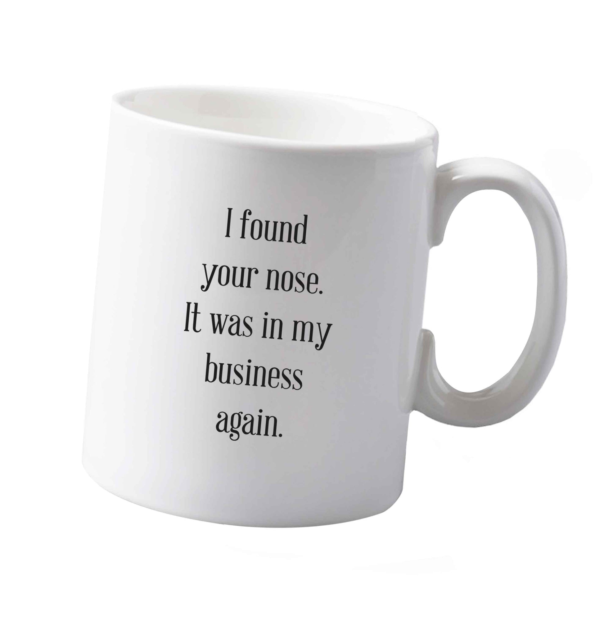 10 oz I found your nose it was in my business again ceramic mug both sides